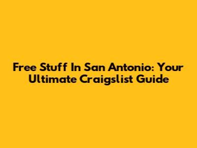 Free Stuff In San Antonio: Your Ultimate Craigslist Guide