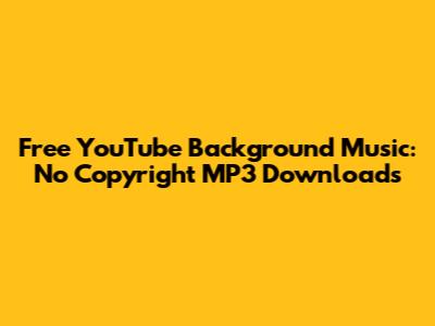 Free YouTube Background Music: No Copyright MP3 Downloads