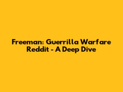 Freeman: Guerrilla Warfare Reddit - A Deep Dive
