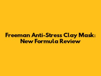Freeman Anti-Stress Clay Mask: New Formula Review