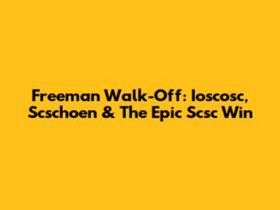 Freeman Walk-Off: Ioscosc, Scschoen & The Epic Scsc Win