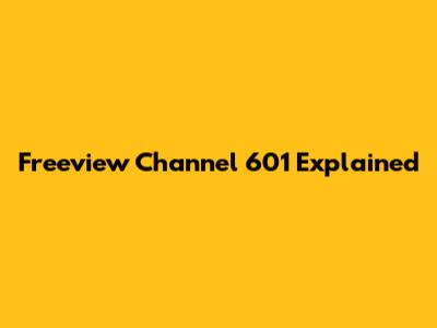 Freeview Channel 601 Explained