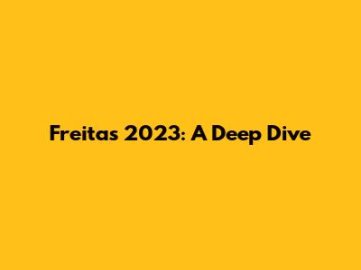 Freitas 2023: A Deep Dive