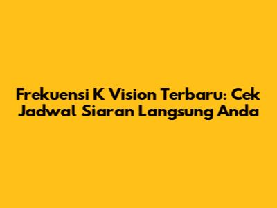 Frekuensi K Vision Terbaru: Cek Jadwal Siaran Langsung Anda