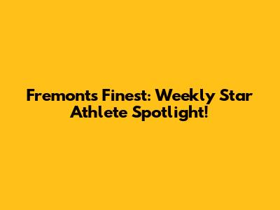 Fremont's Finest: Weekly Star Athlete Spotlight!