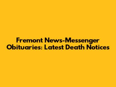 Fremont News-Messenger Obituaries: Latest Death Notices
