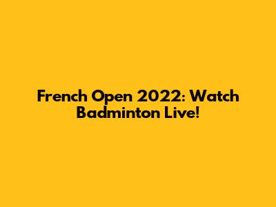French Open 2022: Watch Badminton Live!