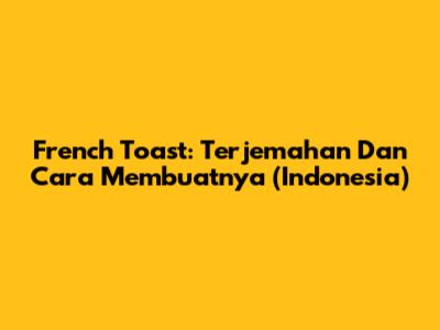 French Toast: Terjemahan Dan Cara Membuatnya (Indonesia)