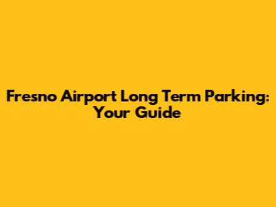 Fresno Airport Long Term Parking: Your Guide