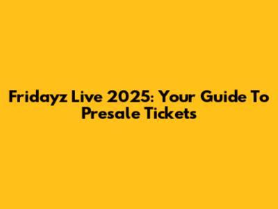 Fridayz Live 2025: Your Guide To Presale Tickets