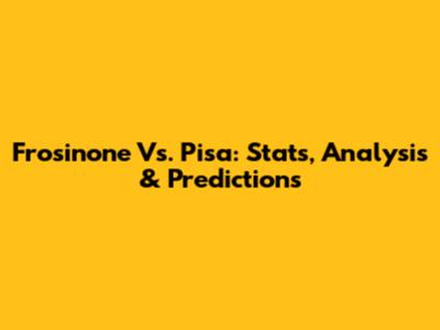 Frosinone Vs. Pisa: Stats, Analysis & Predictions