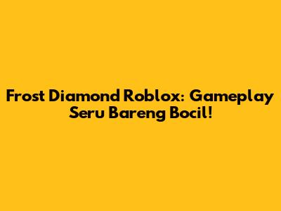 Frost Diamond Roblox: Gameplay Seru Bareng Bocil!