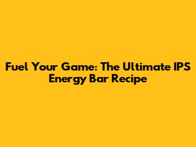 Fuel Your Game: The Ultimate IPS Energy Bar Recipe