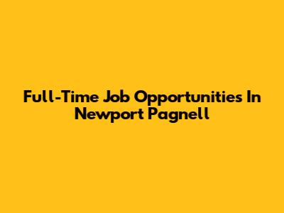 Full-Time Job Opportunities In Newport Pagnell