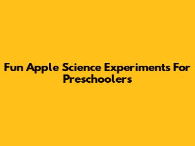 Fun Apple Science Experiments For Preschoolers