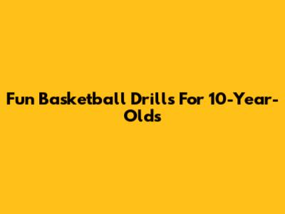 Fun Basketball Drills For 10-Year-Olds