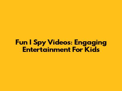 Fun I Spy Videos: Engaging Entertainment For Kids