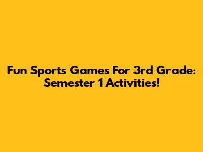 Fun Sports Games For 3rd Grade: Semester 1 Activities!