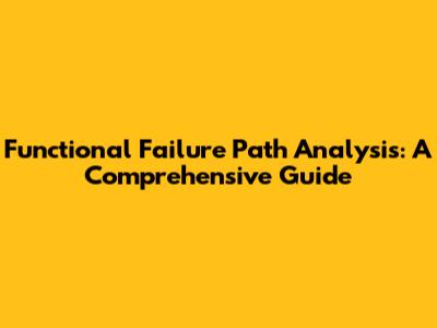 Functional Failure Path Analysis: A Comprehensive Guide