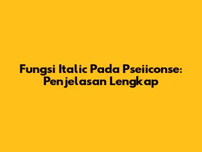 Fungsi Italic Pada Pseiiconse: Penjelasan Lengkap
