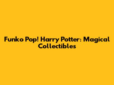 Funko Pop! Harry Potter: Magical Collectibles