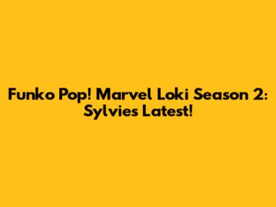 Funko Pop! Marvel Loki Season 2: Sylvie's Latest!