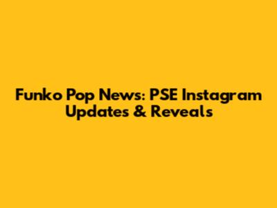 Funko Pop News: PSE Instagram Updates & Reveals