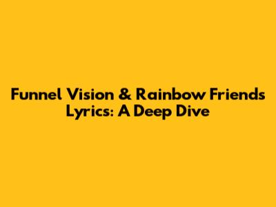 Funnel Vision & Rainbow Friends Lyrics: A Deep Dive