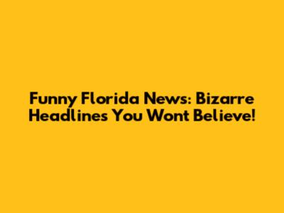 Funny Florida News: Bizarre Headlines You Won't Believe!