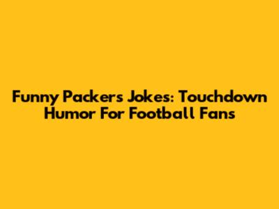 Funny Packers Jokes: Touchdown Humor For Football Fans