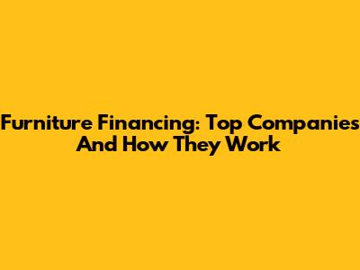 Furniture Financing: Top Companies And How They Work