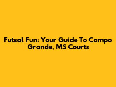 Futsal Fun: Your Guide To Campo Grande, MS Courts