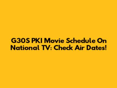 G30S PKI Movie Schedule On National TV: Check Air Dates!