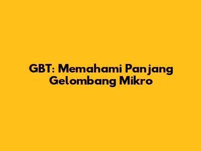 GBT: Memahami Panjang Gelombang Mikro