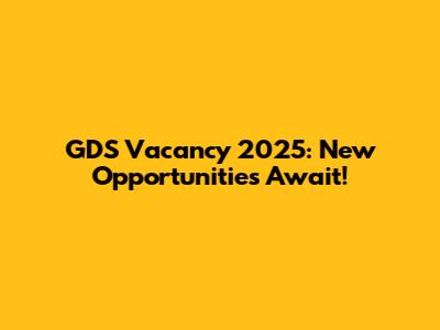 GDS Vacancy 2025: New Opportunities Await!