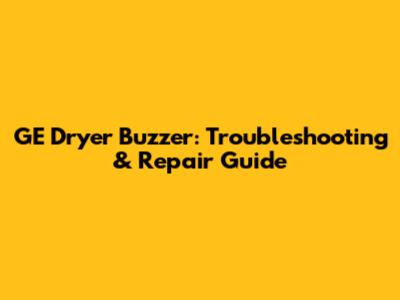 GE Dryer Buzzer: Troubleshooting & Repair Guide