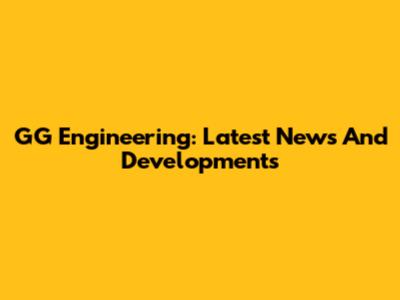GG Engineering: Latest News And Developments