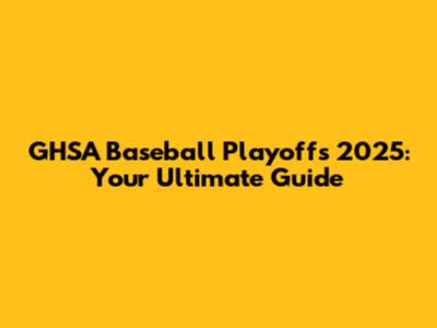 GHSA Baseball Playoffs 2025: Your Ultimate Guide