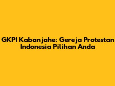 GKPI Kabanjahe: Gereja Protestan Indonesia Pilihan Anda