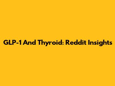 GLP-1 And Thyroid: Reddit Insights