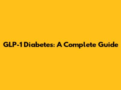 GLP-1 Diabetes: A Complete Guide