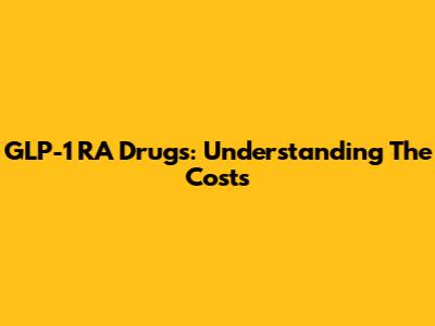 GLP-1 RA Drugs: Understanding The Costs