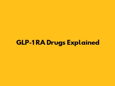 GLP-1 RA Drugs Explained