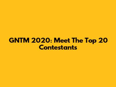 GNTM 2020: Meet The Top 20 Contestants