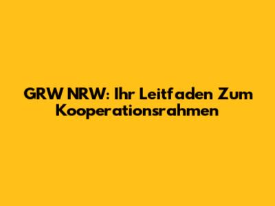 GRW NRW: Ihr Leitfaden Zum Kooperationsrahmen