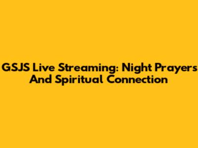 GSJS Live Streaming: Night Prayers And Spiritual Connection