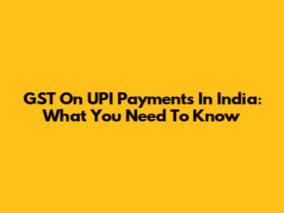 GST On UPI Payments In India: What You Need To Know