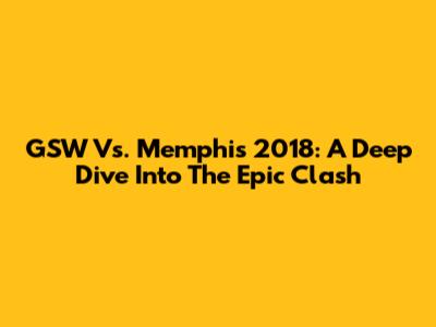 GSW Vs. Memphis 2018: A Deep Dive Into The Epic Clash