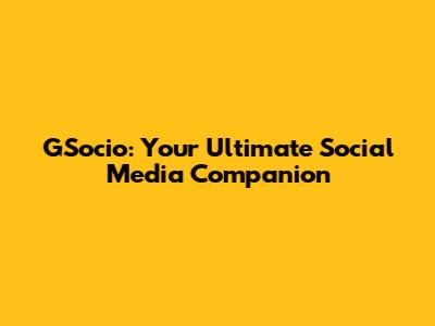 GSocio: Your Ultimate Social Media Companion