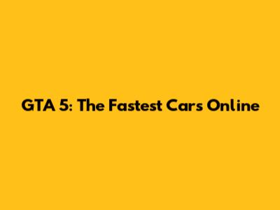 GTA 5: The Fastest Cars Online